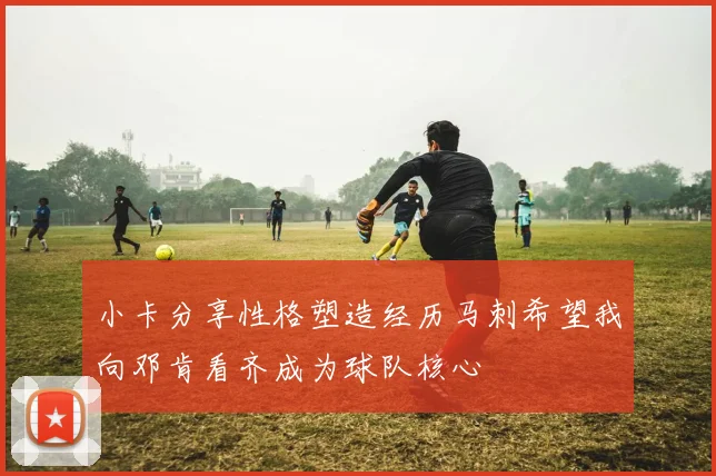 小卡分享性格塑造经历马刺希望我向邓肯看齐成为球队核心