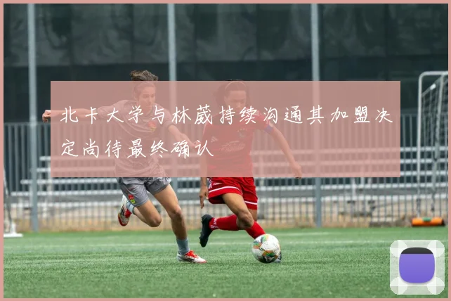 北卡大学与林葳持续沟通其加盟决定尚待最终确认