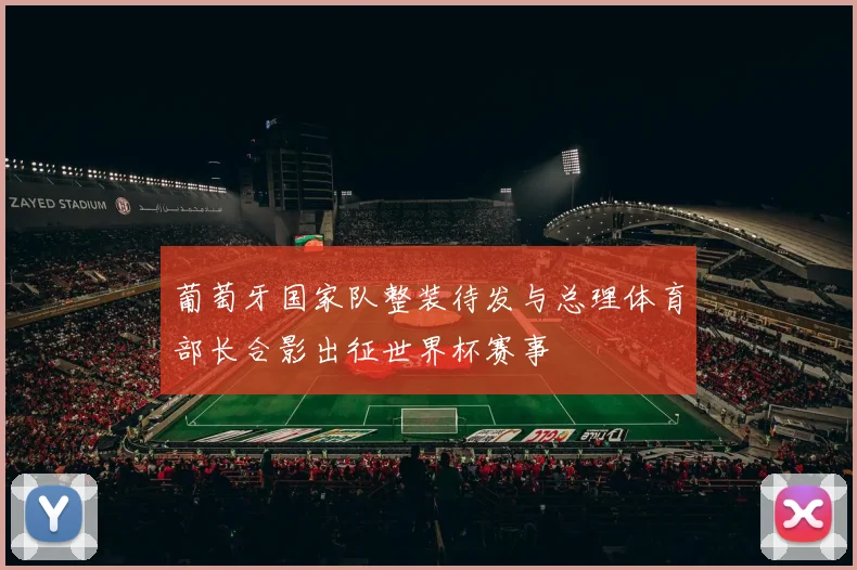 葡萄牙国家队整装待发与总理体育部长合影出征世界杯赛事