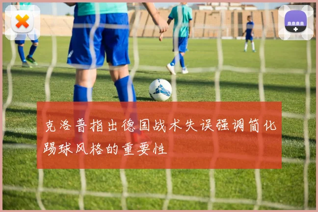 克洛普指出德国战术失误强调简化踢球风格的重要性